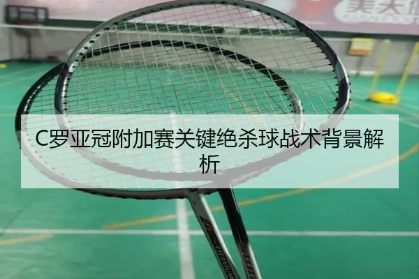 C罗亚冠附加赛关键绝杀球战术背景解析