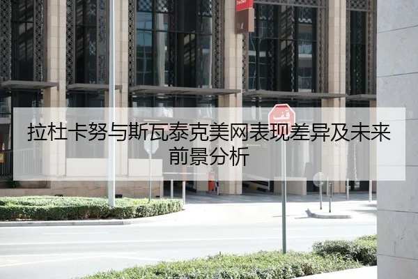 拉杜卡努与斯瓦泰克美网表现差异及未来前景分析 | 3377sports